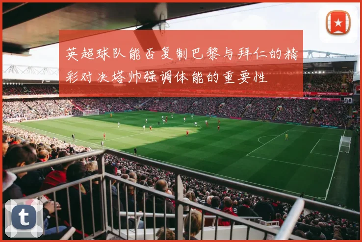 英超球队能否复制巴黎与拜仁的精彩对决塔帅强调体能的重要性