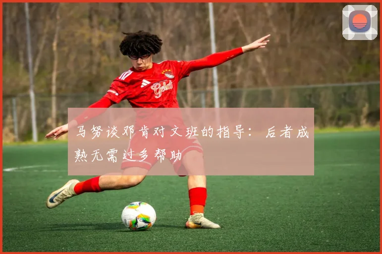 马努谈邓肯对文班的指导：后者成熟无需过多帮助